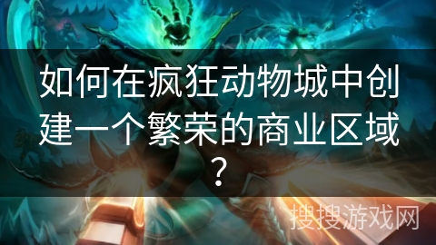 如何在疯狂动物城中创建一个繁荣的商业区域？