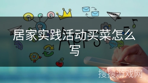 居家实践活动买菜怎么写 居家实践活动买菜怎么写