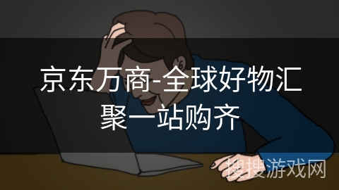 京东万商-全球好物汇聚一站购齐 京东万商-全球好物汇聚一站购齐