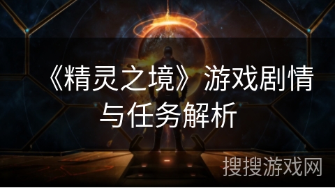 《精灵之境》游戏剧情与任务解析 《精灵之境》游戏剧情与任务解析