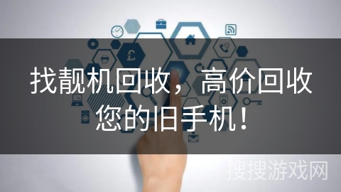 找靓机回收,高价回收您的旧手机! 找靓机回收,高价回收您的旧手机!