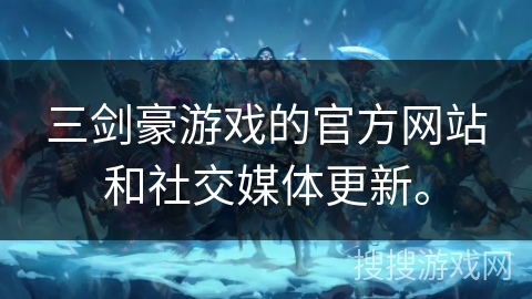 三剑豪游戏的官方网站和社交媒体更新。