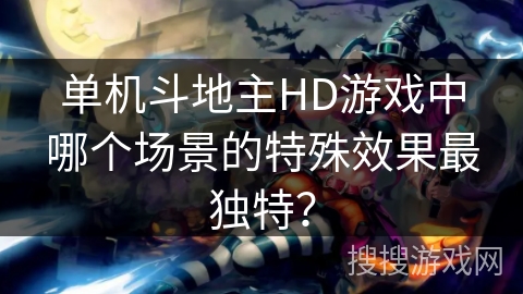 单机斗地主HD游戏中哪个场景的特殊效果最独特?