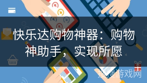 快乐达购物神器:购物神助手,实现所愿 快乐达购物神器:购物神助手,实现所愿