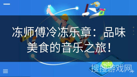 冻师傅冷冻乐章：品味美食的音乐之旅！