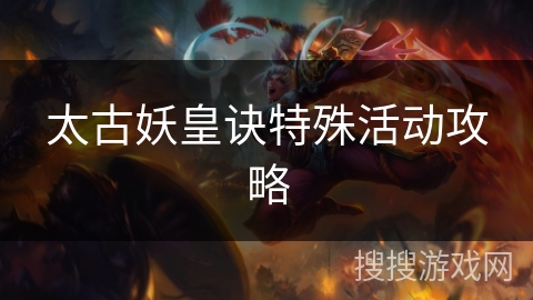太古妖皇诀特殊活动攻略
