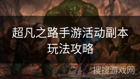 超凡之路手游活动副本玩法攻略