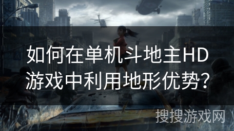 如何在单机斗地主HD游戏中利用地形优势？