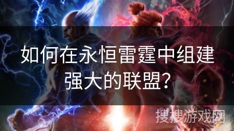 如何在永恒雷霆中组建强大的联盟？