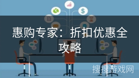 惠购专家:折扣优惠全攻略 惠购专家:折扣优惠全攻略