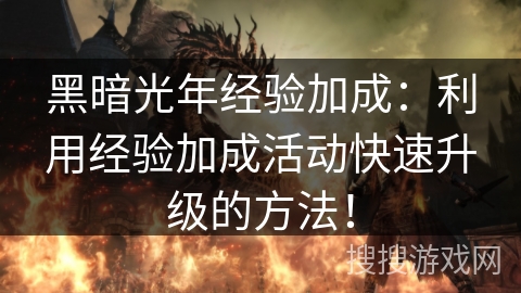 黑暗光年经验加成:利用经验加成活动快速升级的方法! 黑暗光年经验加成:利用经验加成活动快速升级的方法!
