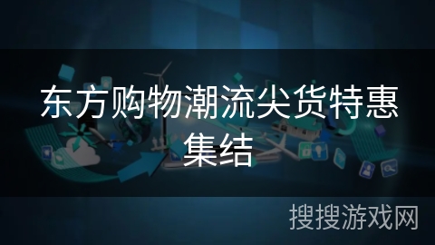 东方购物潮流尖货特惠集结