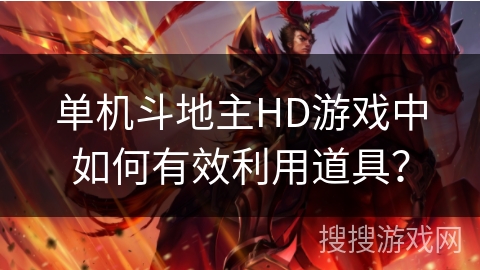 单机斗地主HD游戏中如何有效利用道具？