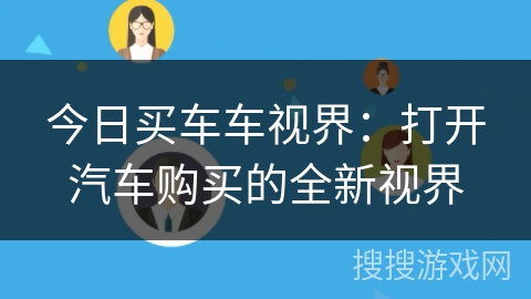 今日买车车视界:打开汽车购买的全新视界 今日买车车视界:打开汽车购买的全新视界