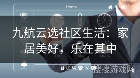 九航云选社区生活:家居美好,乐在其中 九航云选社区生活:家居美好,乐在其中