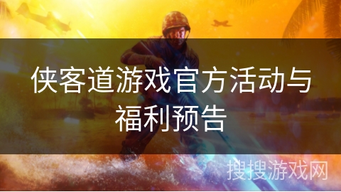 侠客道游戏官方活动与福利预告