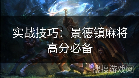 实战技巧:景德镇麻将高分必备 实战技巧:景德镇麻将高分必备