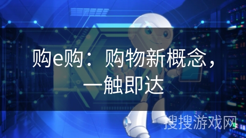 购e购:购物新概念,一触即达 购e购:购物新概念,一触即达