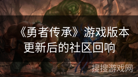 《勇者传承》游戏版本更新后的社区回响 《勇者传承》游戏版本更新后的社区回响