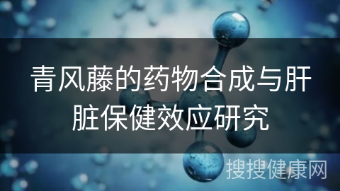 青风藤的药物合成与肝脏保健效应研究