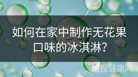 如何在家中制作无花果口味的冰淇淋？