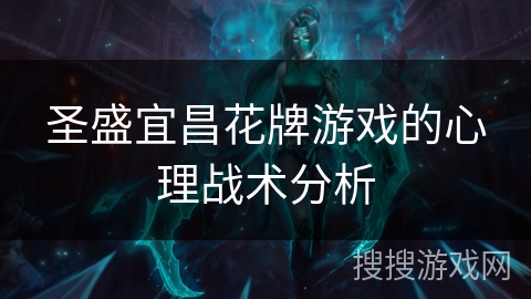 圣盛宜昌花牌游戏的心理战术分析 圣盛宜昌花牌游戏的心理战术分析