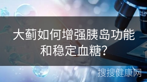 大蓟如何增强胰岛功能和稳定血糖？