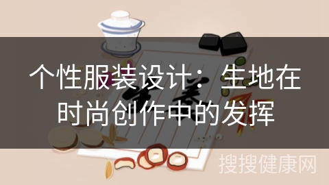 个性服装设计：生地在时尚创作中的发挥