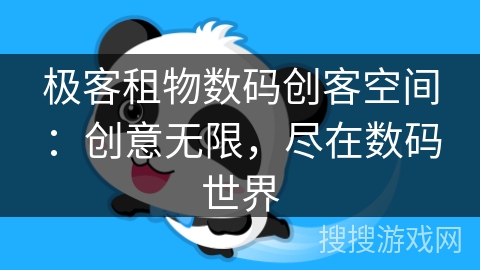 极客租物数码创客空间:创意无限,尽在数码世界 极客租物数码创客空间:创意无限,尽在数码世界