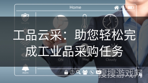 工品云采:助您轻松完成工业品采购任务 工品云采:助您轻松完成工业品采购任务