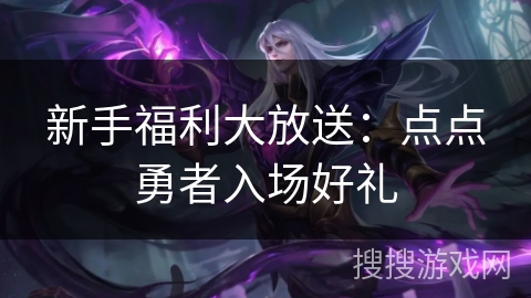 新手福利大放送：点点勇者入场好礼