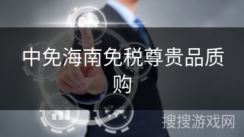 中免海南免税尊贵品质购 中免海南免税尊贵品质购