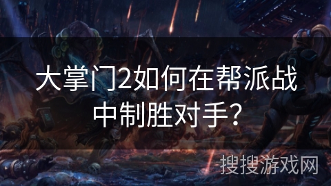 大掌门2如何在帮派战中制胜对手？