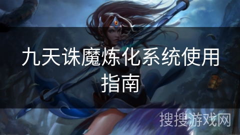 九天诛魔炼化系统使用指南 九天诛魔炼化系统使用指南