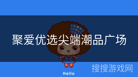 聚爱优选尖端潮品广场 聚爱优选尖端潮品广场