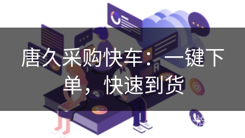 唐久采购快车:一键下单,快速到货 唐久采购快车:一键下单,快速到货