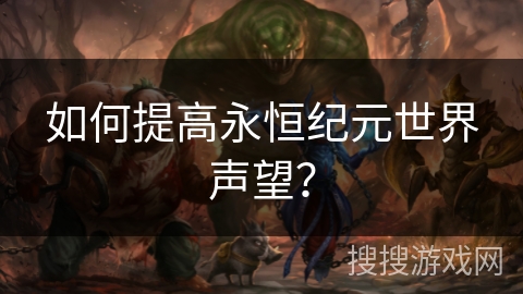 如何提高永恒纪元世界声望? 如何提高永恒纪元世界声望?