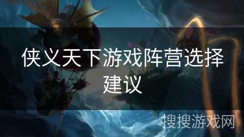 侠义天下游戏阵营选择建议 侠义天下游戏阵营选择建议