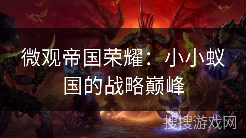 微观帝国荣耀:小小蚁国的战略巅峰 微观帝国荣耀:小小蚁国的战略巅峰
