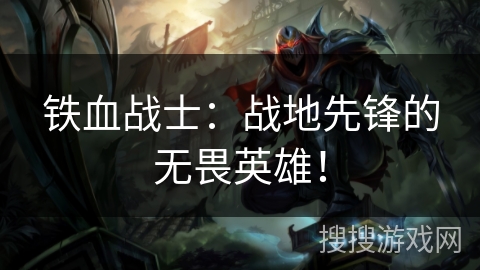 铁血战士:战地先锋的无畏英雄! 铁血战士:战地先锋的无畏英雄!
