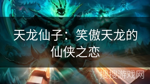 天龙仙子:笑傲天龙的仙侠之恋 天龙仙子:笑傲天龙的仙侠之恋