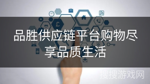 品胜供应链平台购物尽享品质生活