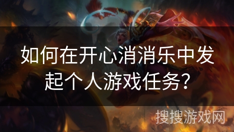 如何在开心消消乐中发起个人游戏任务?
