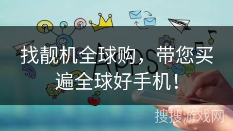 找靓机全球购,带您买遍全球好手机! 找靓机全球购,带您买遍全球好手机!