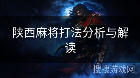 陕西麻将打法分析与解读 陕西麻将打法分析与解读