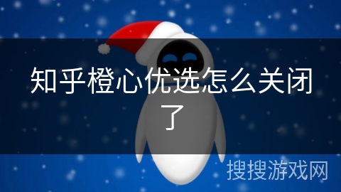 知乎橙心优选怎么关闭了 知乎橙心优选怎么关闭了