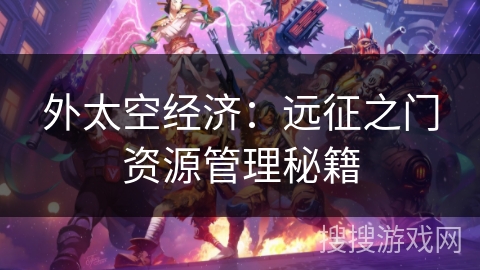 外太空经济:远征之门资源管理秘籍 外太空经济:远征之门资源管理秘籍