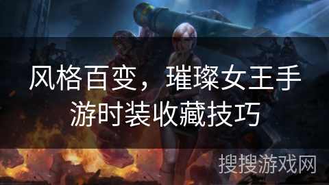 风格百变,璀璨女王手游时装收藏技巧 风格百变,璀璨女王手游时装收藏技巧
