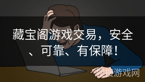 藏宝阁游戏交易,安全、可靠、有保障! 藏宝阁游戏交易,安全、可靠、有保障!