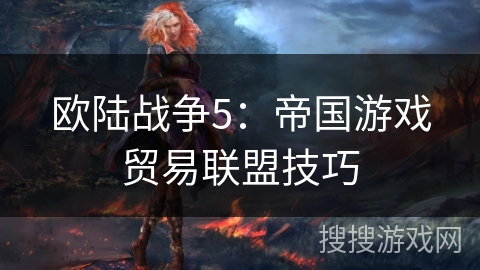 欧陆战争5：帝国游戏贸易联盟技巧